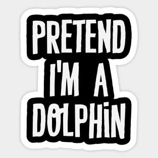 Pretend I'm A Dolphin Sticker